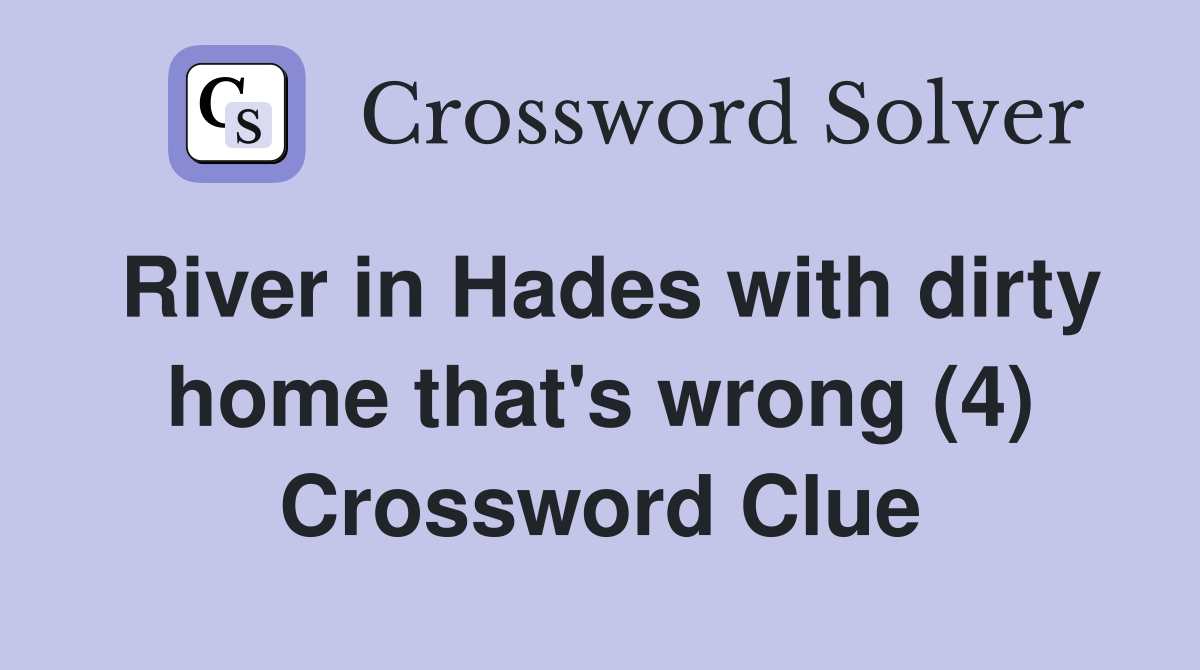River in Hades with dirty home that's wrong (4) Crossword Clue